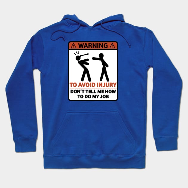 Warning To Avoid Injury Don't Tell Me How To Do My Job - Funny Mechanic Sign Gift Hoodie by RKP'sTees